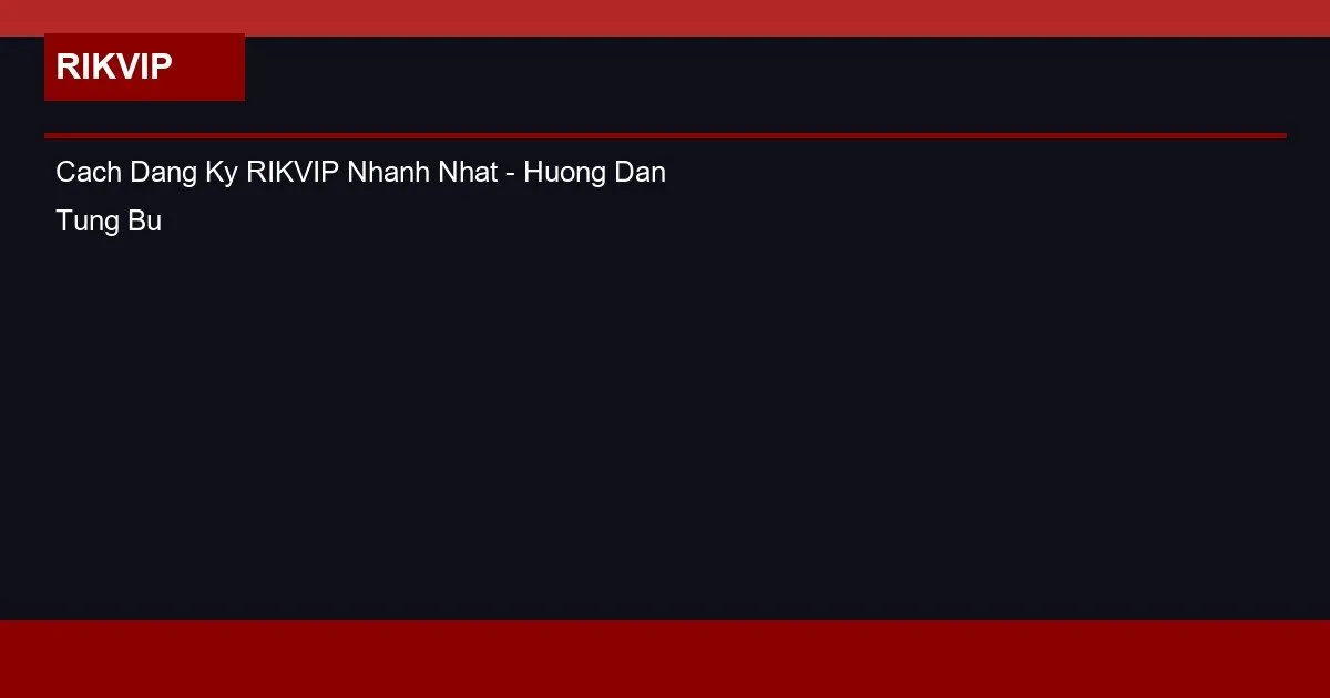Cách Đăng Ký RIKVIP Nhanh Nhất – Hướng Dẫn Từng Bước 2026 2 Cach Dang Ky RIKVIP Nhanh Nhat - Huong Dan Tung Buoc 2026
