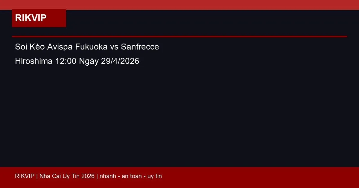 Soi Kèo Avispa Fukuoka vs Sanfrecce Hiroshima 12:00 Ngày 29/4/2026 5 soi keo avispa fukuoka vs sanfrecce hiroshima featured