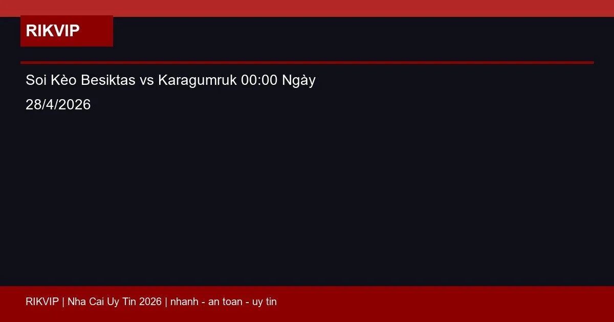 Soi Kèo Besiktas vs Karagumruk 00:00 Ngày 28/4/2026 4 soi keo besiktas vs karagumruk gio00h00 ngay featured