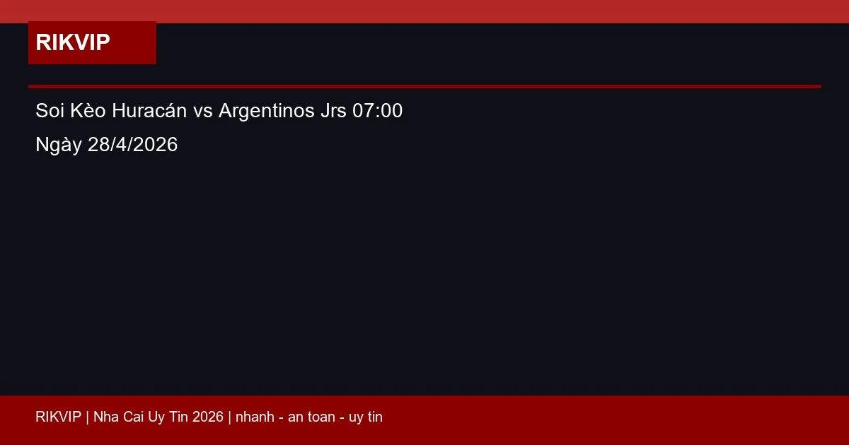 Soi Kèo Huracán vs Argentinos Jrs 07:00 Ngày 28/4/2026 8 soi keo huracan vs argentinos jrs gio07h00 ng featured