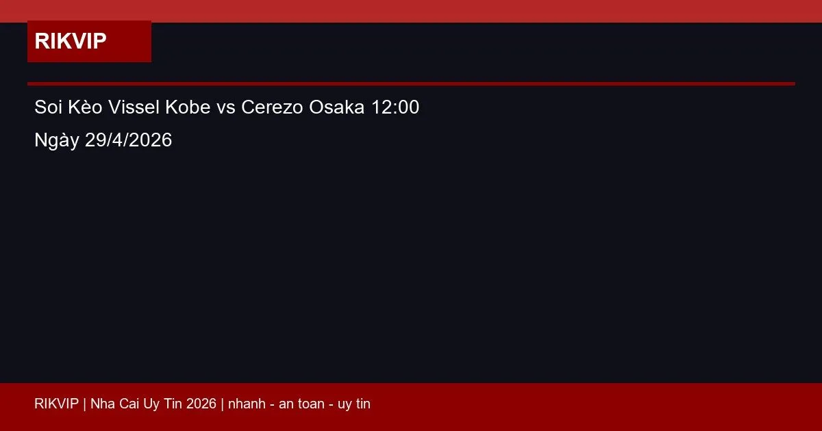 Soi Kèo Vissel Kobe vs Cerezo Osaka 12:00 Ngày 29/4/2026 6 soi keo vissel kobe vs cerezo osaka gio12h00 featured